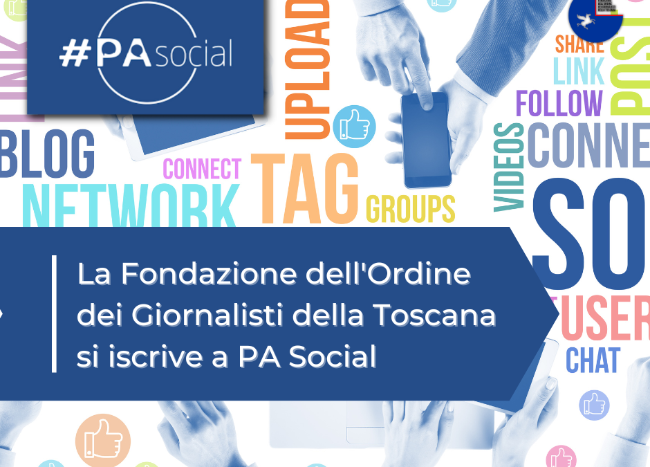 La Fondazione dell’Ordine dei Giornalisti della Toscana si iscrive a PA Social